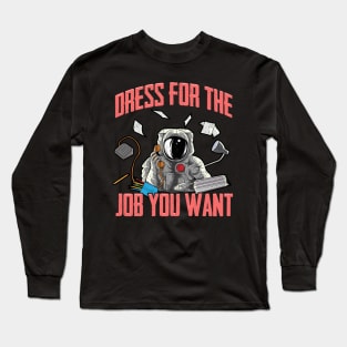 Dress for the Job You Want | Funny Space Gifts | Astronaut Long Sleeve T-Shirt